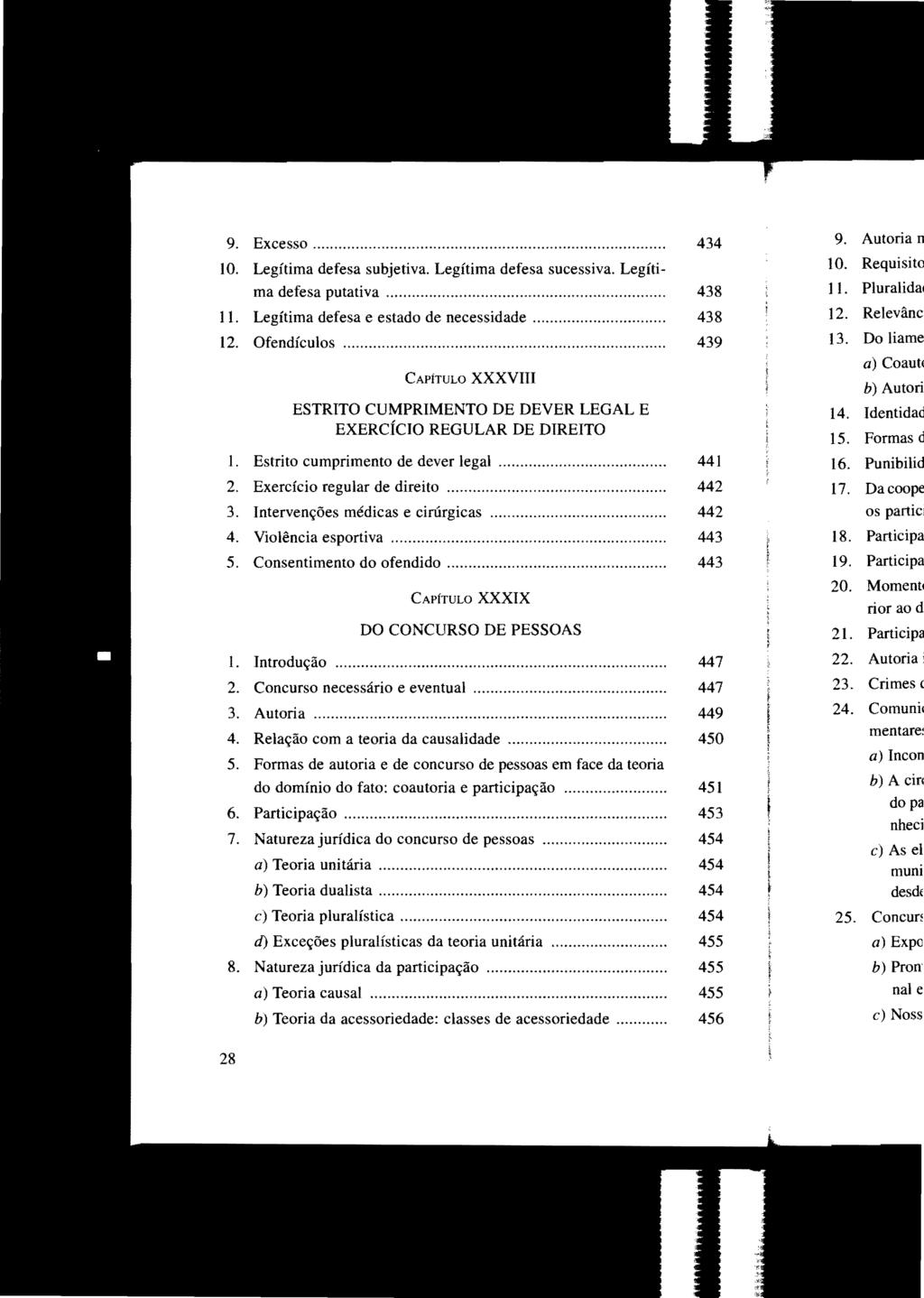 9. Excesso.... 434 10. Legítima defesa subjetiva. Legítima defesa sucessiva. Legítima defesa putativa.... 438 11. Legítima defesa e estado de necessidade.... 438 12. Ofendículos.