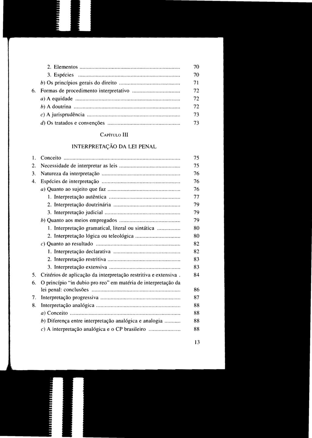 2. Elementos........................... 70 3. Espécies... 70 b) Os princípios gerais do direito... 71 6. Formas de procedimento interpretativo............ 72 a) A equidade... 72 b) A doutrina.