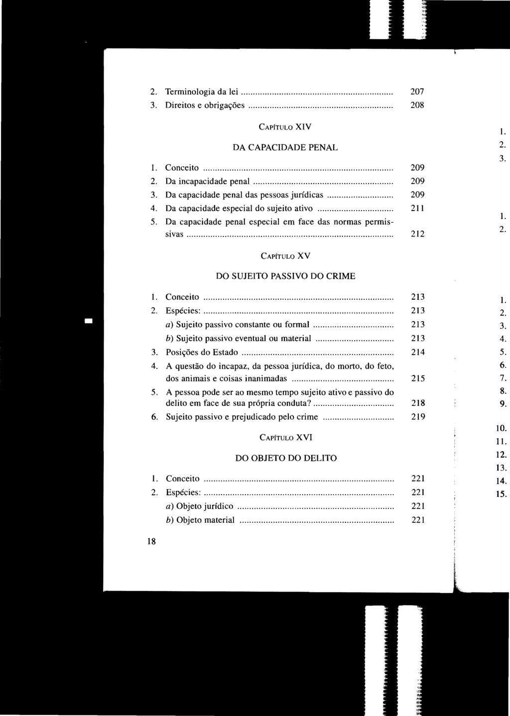 2. Terminologia da lei...,.... 207 3. Direitos e obrigações.... 208 CAPÍTULO XIV DA CAPACIDADE PENAL 1. Conceito... 209 2. Da incapacidade penal... 209 3. Da capacidade penal das pessoas jurídicas.