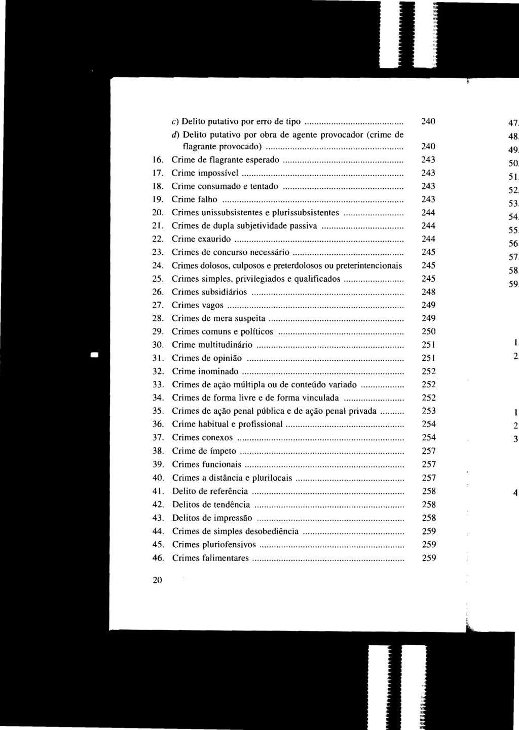 c) Delito putativo por erro de tipo... 240 d) Delito putativo por obra de agente provocador (crime de flagrante provocado)... 240 16. Crime de flagrante esperado..... 243 17. Crime impossível.... 243 18.