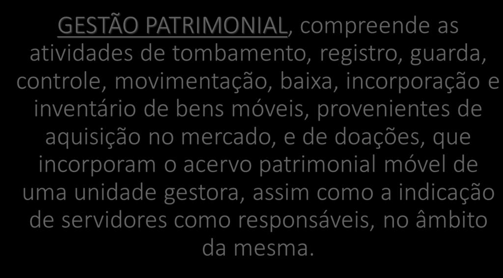 GESTÃO PATRIMONIAL, compreende as atividades de tombamento, registro, guarda, controle, movimentação, baixa, incorporação e inventário de bens móveis, provenientes de