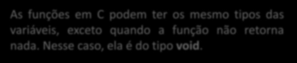 Tipos de uma Função Os tipos de uma função é definido pelo valor que ela retorna por meio do comando return.