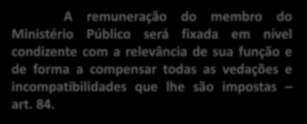 VENCIMENTOS E VANTAGENS A remuneração do membro do Ministério Público será fixada em nível condizente com a relevância de sua função e de forma a compensar todas as vedações e