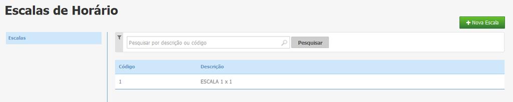 19.4.8 Escalas de Horário Nesta funcionalidade serão exibidas todas as escalas de horários cadastradas, permitindo que o usuário realize a pesquisa através do código e descrição da escala.