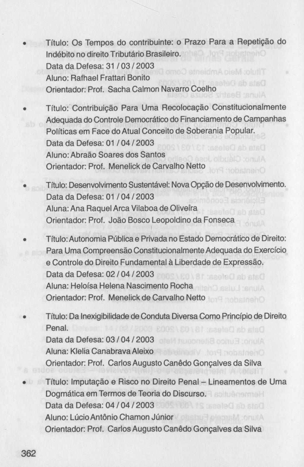 Título: Os Tempos do contribuinte: o Prazo Para a Repetição do Indébito no direito Tributário Brasileiro. Data da Defesa: 31 / 03 / 2003 Aluno: Rafhael Frattari Bonito Orientador: Prof.