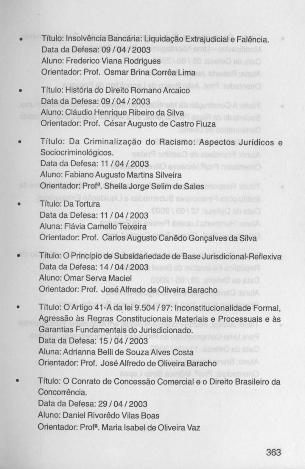 Título: Insolvência Bancária: Liquidação Extrajudicial e Falência. Data da Defesa: 09 / 04 / 2003 Aluno: Frederico Viana Rodrigues Orientador: Prof.