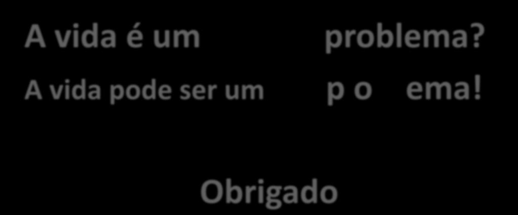 A vida é um problema?