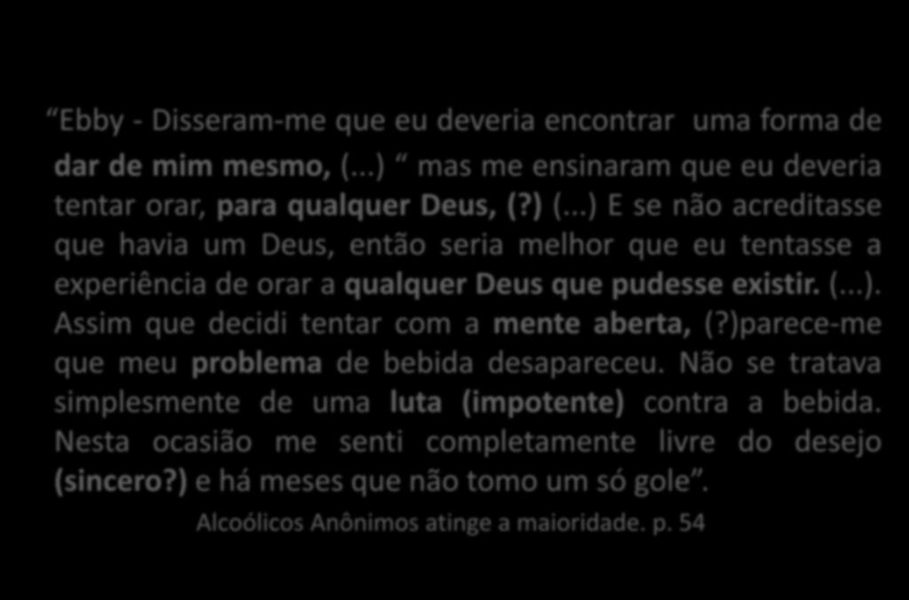 Ebby - Disseram-me que eu deveria encontrar uma forma de dar de mim mesmo, (...) mas me ensinaram que eu deveria tentar orar, para qualquer Deus, (?) (.