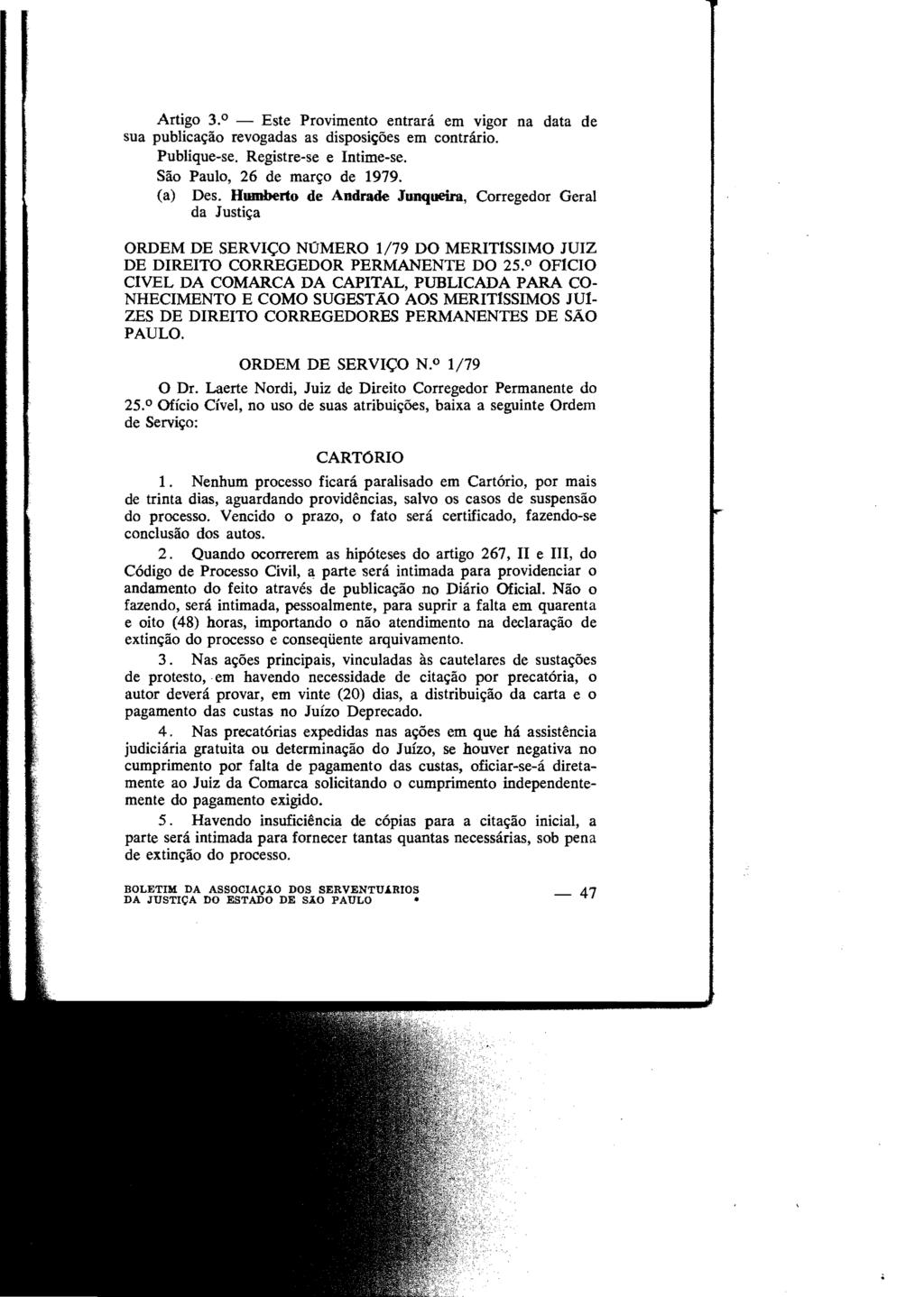 Artigo 3. 0 - Este Provimento entrará em vigor na data de sua publicação revogadas as disposições em contrário. Publique-se. Registre-se e Intime-se. São Paulo, 26 de março de 1979. (a) Des.