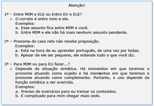 Pronomes pessoais a) Pronomes retos: eu, tu, ele/a, nós, vós, eles/as. b) Pronomes oblíquos átonos: me, te, se, o(s), a(s), nos, vos, lhe(s) c) Pronomes Oblíquos Tônicos: mim, ti, si, nós, vós, eles.