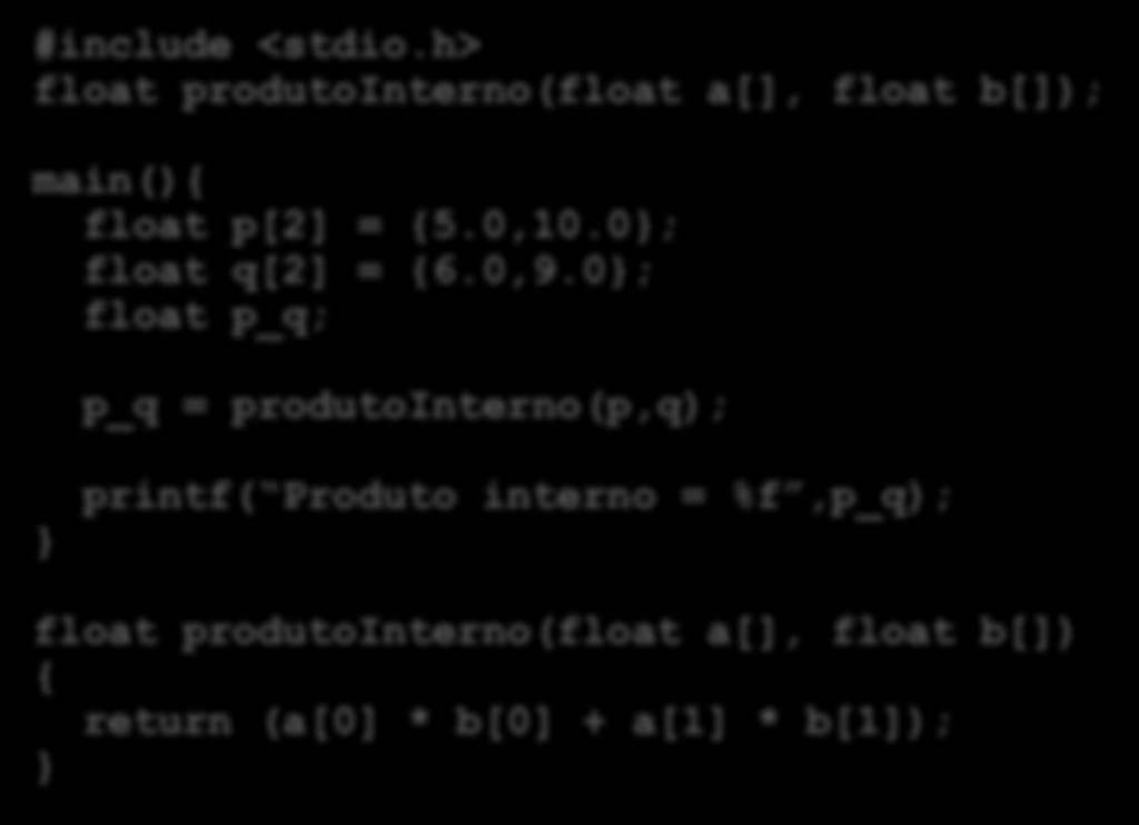 Exemplo: passagem por cópia de valor de endereço de array #include <stdio.h> float produtointerno(float a[], float b[]); Structs main(){ float p[2] = {5.0,10.0; float q[2] = {6.0,9.