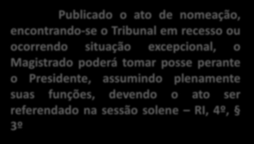 PRAZO: A posse deverá ocorrer dentro de 30 dias, contados da publicação do ato de nomeação; e a entrada em exercício, em até 15 dias da data da posse RI, 4º, 2º.