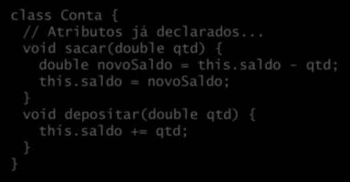 Métodos Um método é uma função que opera no contexto de uma classe (mensagem que o objeto recebe); É a maneira (método) de se fazer algo num objeto: class Conta {