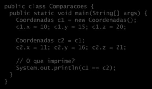 Comparações entre objetos public class Comparacoes { public static