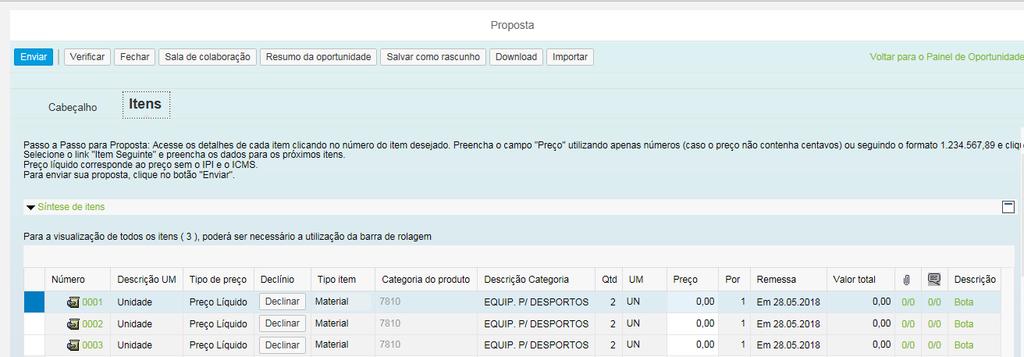 II. Envio de Proposta Preenchimento da Proposta 5. O preço deve ser preenchido conforme orientação do campo Tipo de Preço ; 6. O preço é multiplicado pela numeração do campo Qtd (Quantidade). 7.