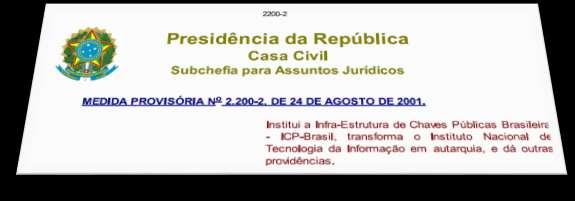 ASPECTOS LEGAIS Conforme a Medida provisória 2.200-2, a lei brasileira determina que qualquer documento digital tem validade legal se for certificado pela ICP-Brasil.