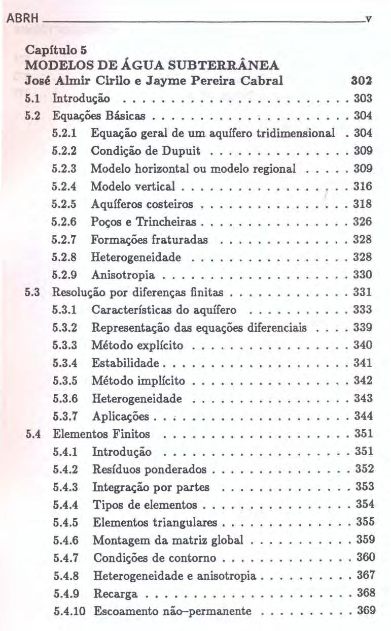 ABRH v Capítulo 5 MODELOSDEÁGUASUBTERRÂNEA José Almir Cirilo e Jayme Pereira Cabral 5.1 Introdução.... 302.303 5.2 Equações Básicas... 304 5.2.1 Equação geral de um aquífero tridimensional. 304 5.2.2 Condição de Dupuit.