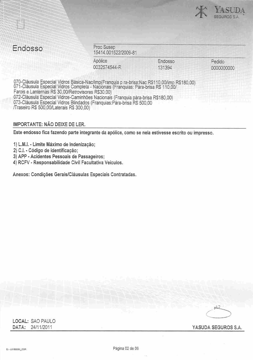 SMi M Yasuda SEGUROS S.A.!» Endosso Proc Susep 15414.001522/2009-81 Apóiice 0032574544-R endosso 131394 Pedido 0000000000 070-Cláusula Especial Vidros Básica-Nac/lmp(Franquia pra-brisa:nac RS110.