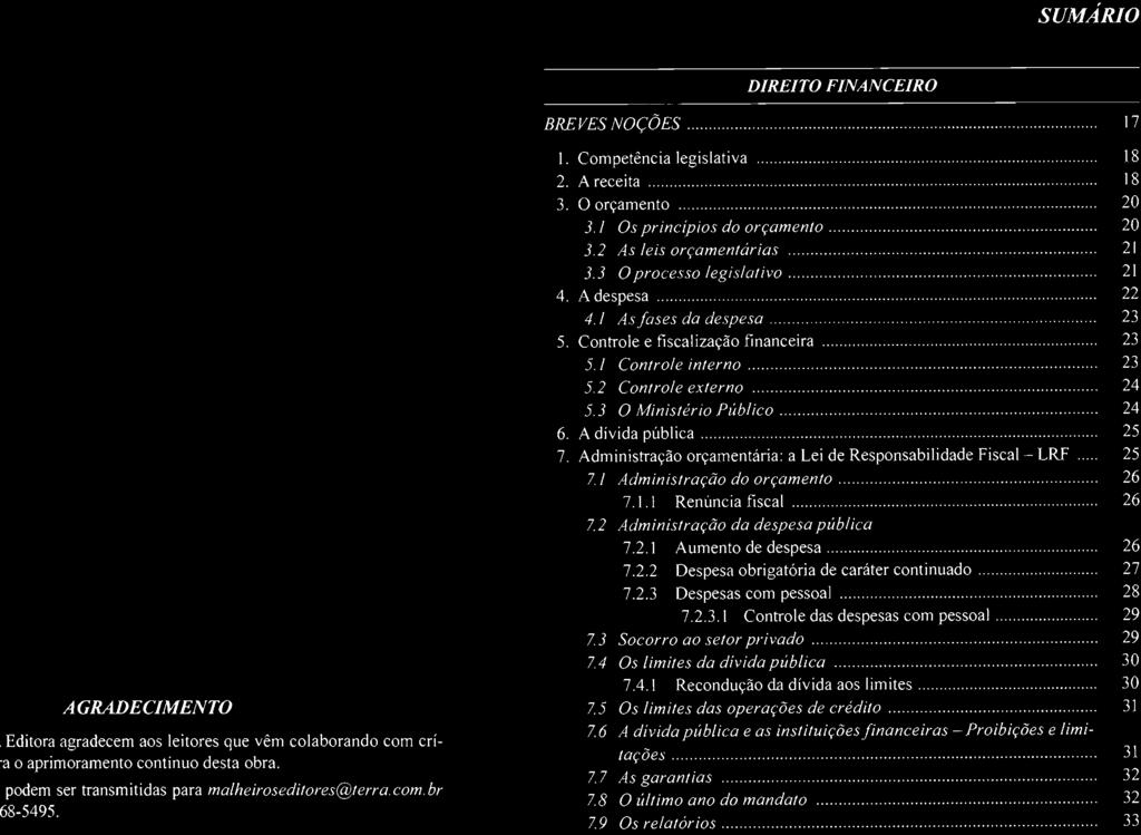 SUMARIO DIREITO FINANCEIRO BREVES NOÇÕES....... 17 I. Competência legislativa....... 18 2. A receita... 18 3. O orçamento............ 20 3.1 Os princípios do orçamento... 20 3.2 As leis orçamentárias.
