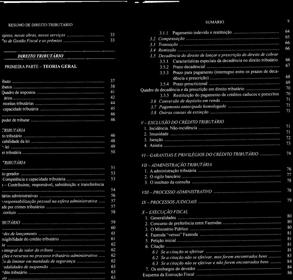 SUMÁRIO 9 3.1.1 indevido e 64 3.2 Compensação...,...,...,... 65 33 ru"!~u(;uu ".,..,.',..,.".".,..,..,.,.,.,.,...,..."...,..,...,.... 66 3,4 Remissão..,.,...,...,..,..,...,...,...,.,...,..,...,...,. 66 3.5 Decadência do direito de lançar do díreilo de cobrar 3.