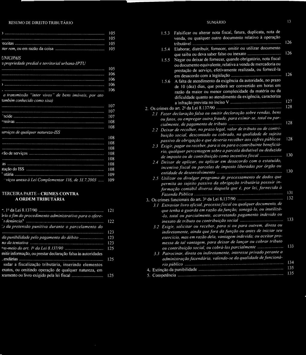 SUMÁ RIO 13 1.5.3 Falsificar ou alterar nota fiscal, fatura, duplicata, nota de venda, ou qualquer outro documento relativo á operação tributável... 126 1.5.4 Elaborar, distribuir, fornecer, emitir ou utilizar documento que saiba ou deva saber falso ou inexato.