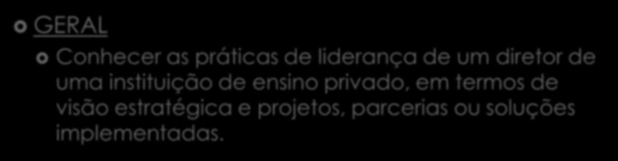 3 Objetivos do estudo GERAL Conhecer as práticas de liderança de um diretor de uma instituição