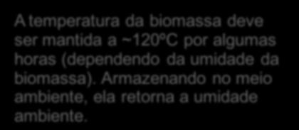 Secagem Torrefação A temperatura da biomassa deve ser mantida a ~120ºC por algumas