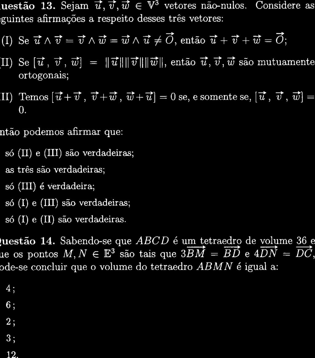 -à. { { mq' -) ; uestão 13. Sejam 7, 7, a W'3 vetores não-nulos. Considere as :guintes afirmações a respeito desses três vetores: (!) ['a,?, ;l: -+ q u4 v -9 -+ (1) Se B A? - JA a- a,\ # Õ,.