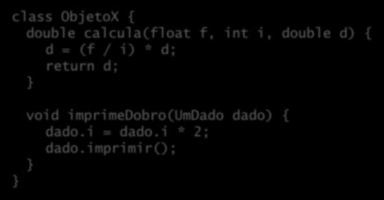 Parâmetros Especificados na assinatura do método; Cada um tem um tipo (primitivo ou objeto): class ObjetoX { double calcula(float f, int i, double