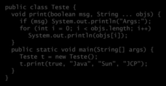 Parâmetros variáveis A partir do Java 5 se tornou possível definir métodos que recebem um número variável de argumentos (varargs): public class Teste { void print(boolean msg, String.