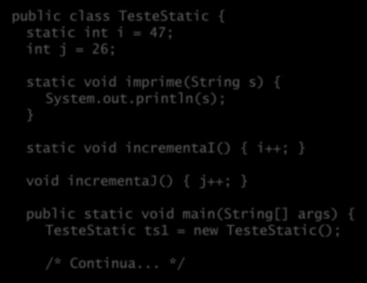 Métodos de classe ( estáticos ) public class TesteStatic { static int i = 47; int j = 26; static void imprime(string s) { System.out.