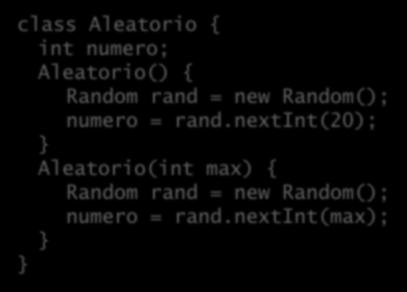 Construtores chamando construtores Relembrando exemplo da classe Aleatorio, seria interessante não haver duplicação de código: class Aleatorio { int numero; Aleatorio() {