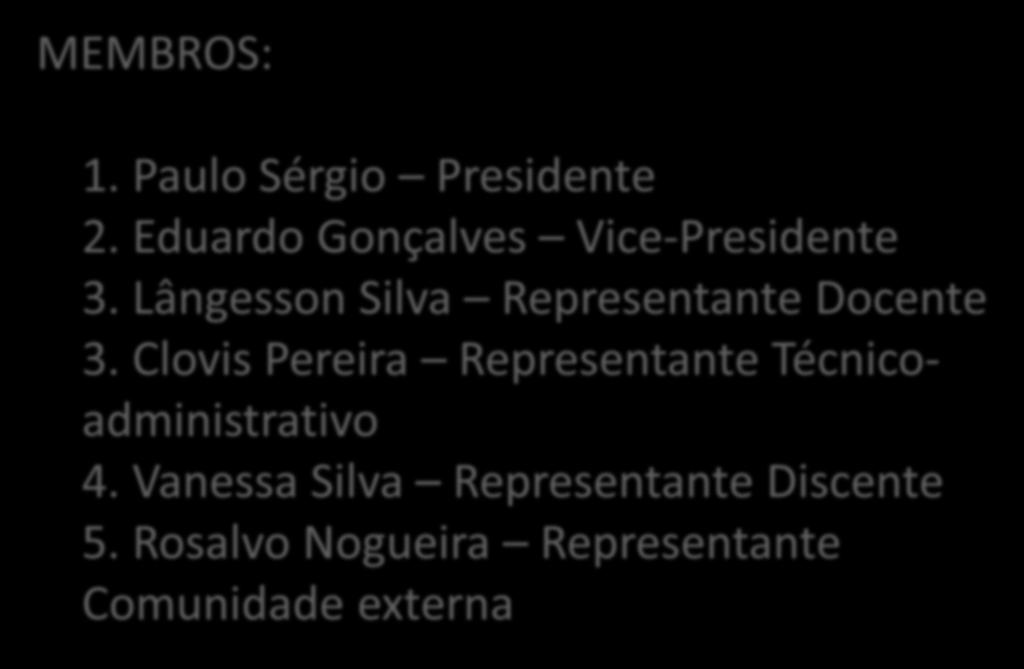 MEMBROS:. Paulo Sérgio Presidente 2. Eduardo Gonçalves Vice-Presidente 3. Lângesson Silva Representante Docente 3.