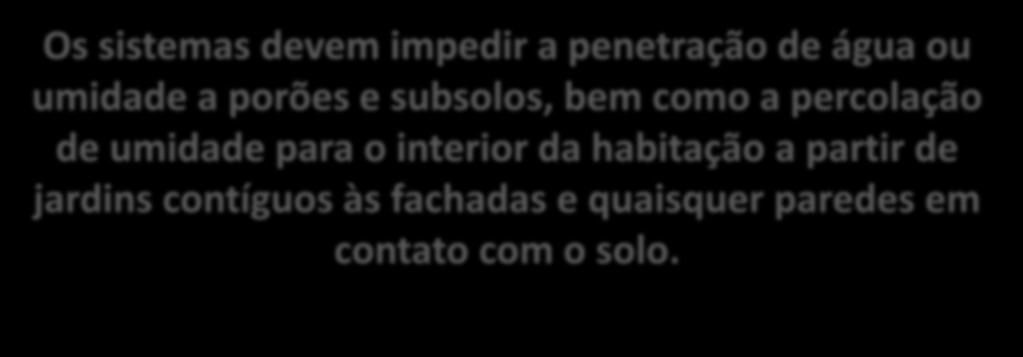 Os sistemas devem impedir a penetração de água ou umidade a porões e subsolos, bem como a