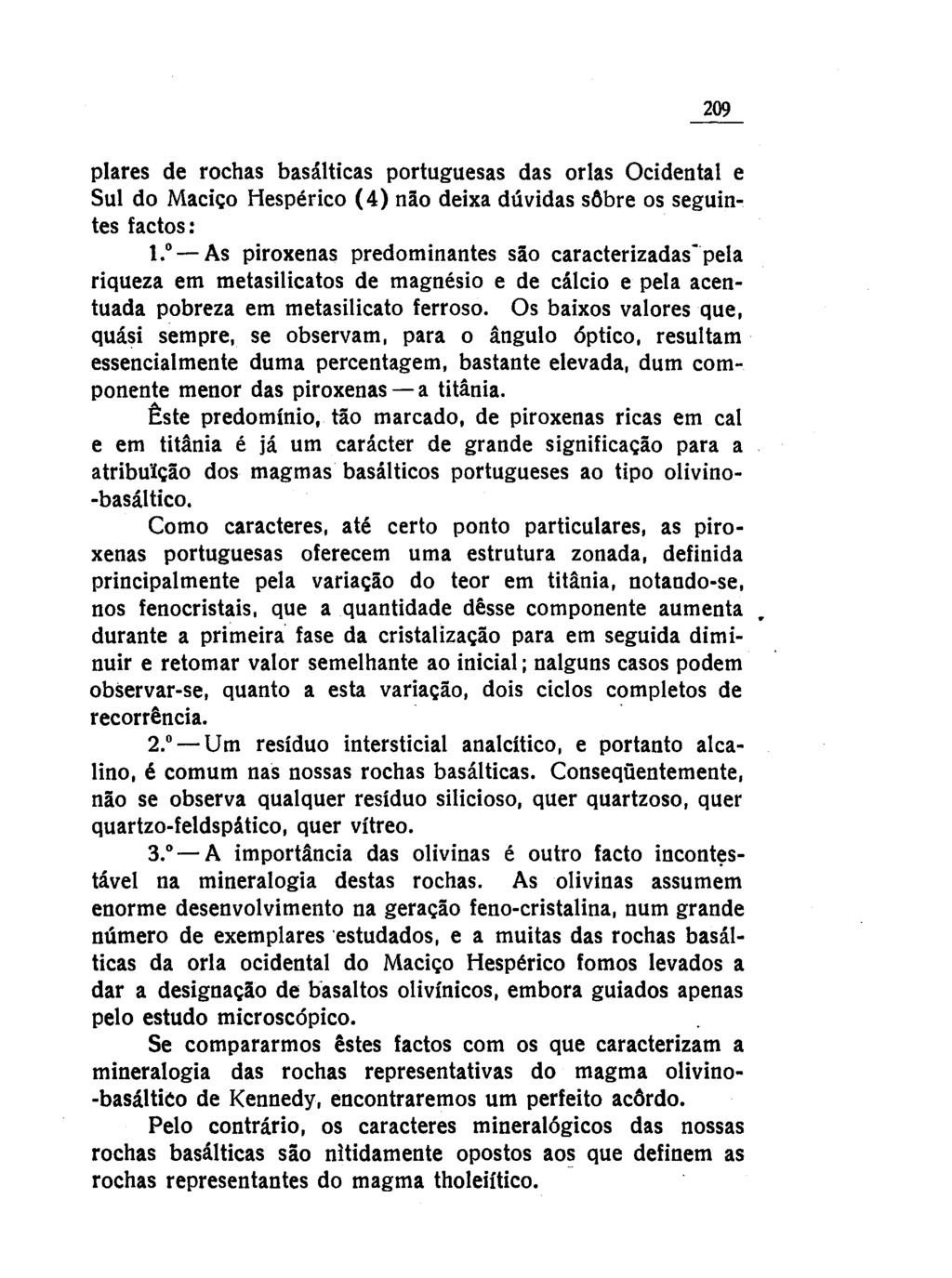 209 piares de rochas basálticas portuguesas das orlas Ocidental e Sul do Maciço Hespérico (4) não deixa dúvidas sôbre os seguintes factos: 1.0 - As piroxenas predominantes são caracterizadas.