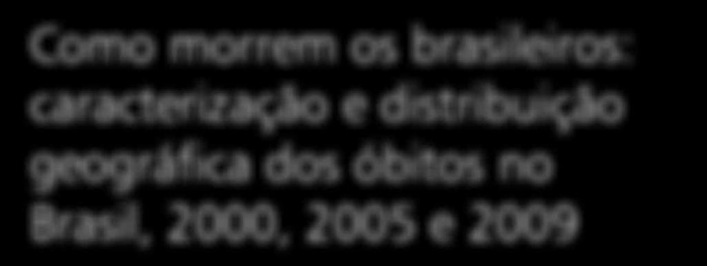 2 Brasil, Como morrem os brasileiros: caracterização e distribuição geográfica dos óbitos no 2, 25 e 29 Ana Goretti Kalume Maranhão (1), Ana Maria Nogales Vasconcelos (2),