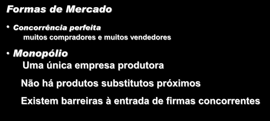 Monopólio Formas de Mercado Concorrência perfeita muitos compradores e muitos vendedores Monopólio Uma