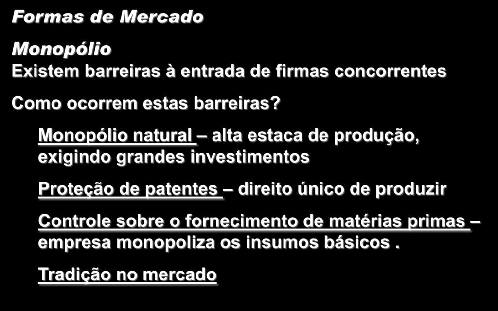 Monopólio Formas de Mercado Monopólio Existem barreiras à entrada de firmas concorrentes Como ocorrem estas barreiras?