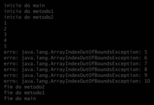 Onde tratar a exceção? Atributo do objeto exceção: inicio do main inicio do metodo1 inicio do metodo2 1 2 3 4 5 erro: java.lang.arrayindexoutofboundsexception: 5 erro: java.lang.arrayindexoutofboundsexception: 6 erro: java.