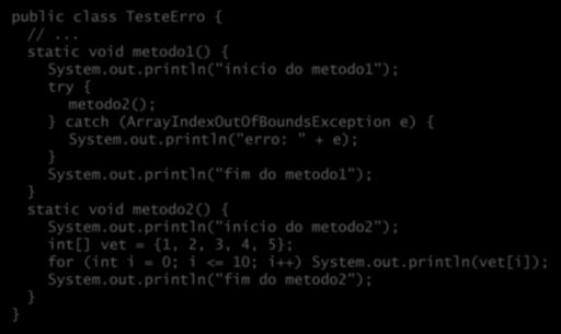 Onde tratar a exceção? public class TesteErro { //... static void metodo1() { System.out.println("inicio do metodo1"); try { metodo2(); catch (ArrayIndexOutOfBoundsException e) { System.out.println("erro: " + e); System.
