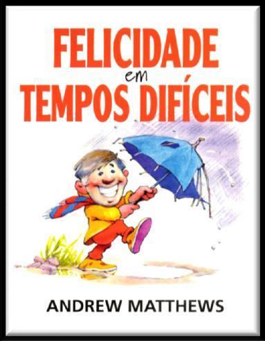 MATTHEWS, Andrew Felicidade em tempos difíceis / Andrew Matthews ; trad. Lucília Filipe ; rev.