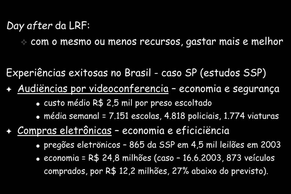 Modernização de Gestão Day after da LRF: G com o mesmo ou menos recursos, gastar mais e melhor Experiências exitosas no Brasil - caso SP (estudos SSP) F F Audiëncias por videoconferencia economia e