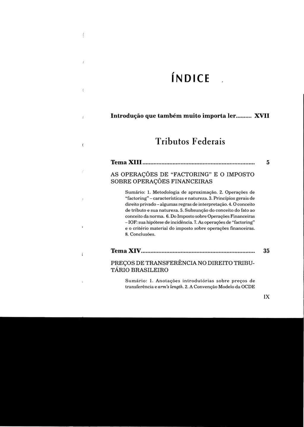 , INDICE Introdução que também muito importa ler... XVII Tributos Federais Tema XIII... 5 AS OPERAÇÕES DE "FACTORING" E O IMPOSTO SOBRE OPERAÇÕES FINANCEIRAS Sumário: 1. Metodologia de aproximação. 2.