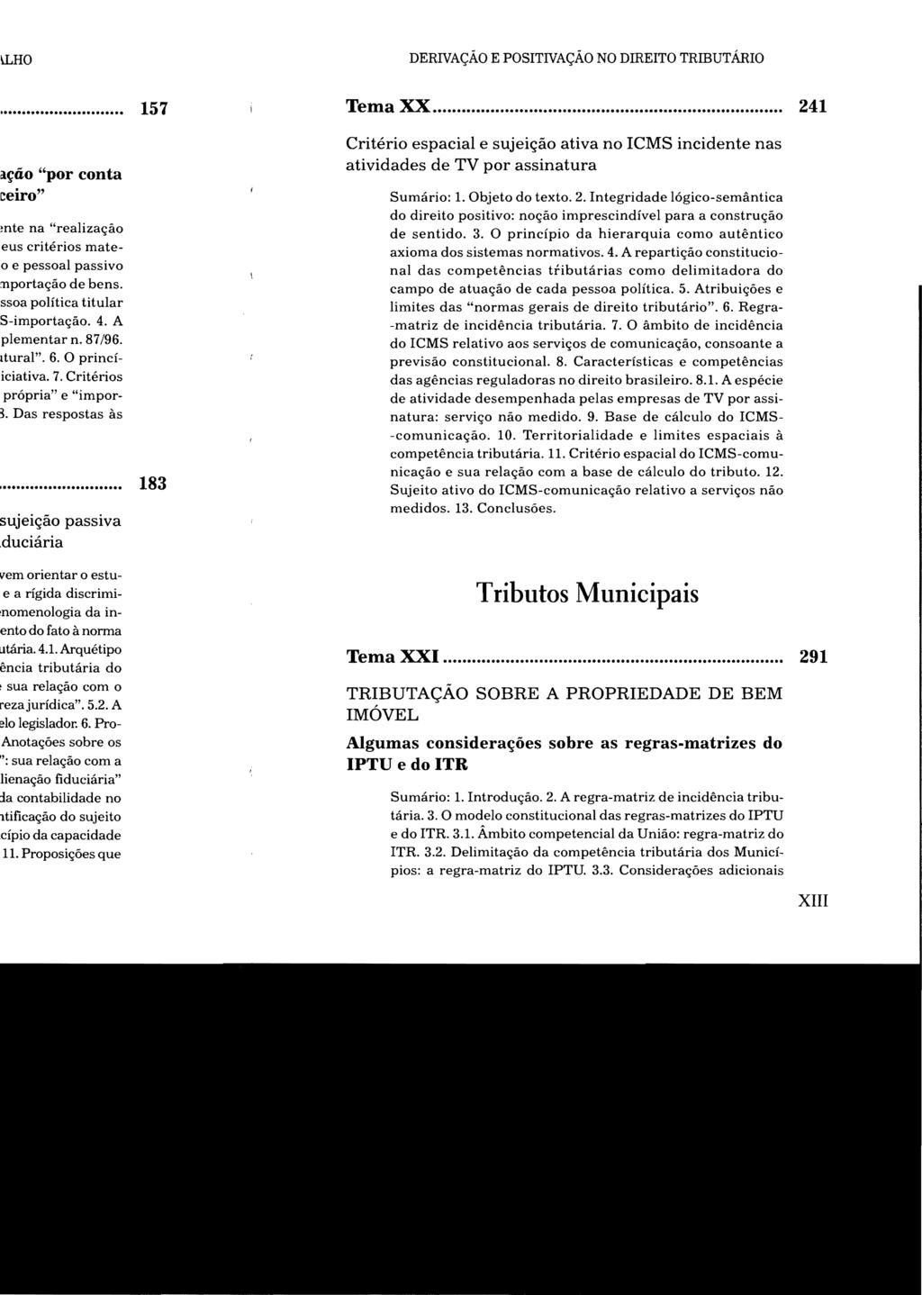 DERIVAÇÃO E POSITIVAÇÃO NO DIREITO TRillUTÁRIO Tema XX... 241 Critério espacial e sujeição ativa no ICMS incidente nas atividades de TV por assinatura Sumário: 1. Objeto do texto. 2. Integridade lógico-semântica do direito positivo: noção imprescindível para a construção de sentido.