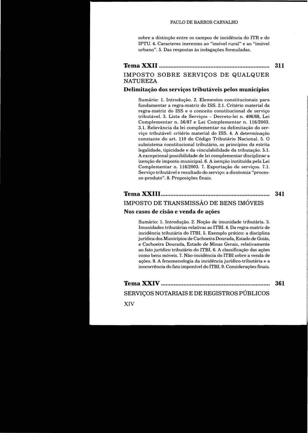 PAULO DE BARROS CARVALHO sobre a distinção entre os campos de incidência do ITR e do IPTU 4. Caracteres inerentes ao "imóvel rural" e ao "imóvel urbano". 5. Das respostas às indagações formuladas.