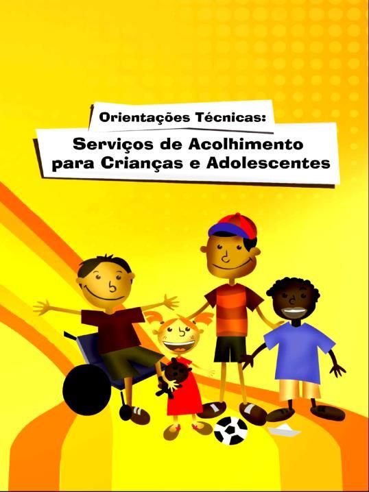 Serviços de acolhimento para crianças e adolescentes Modalidades de oferta Acolhimento Institucional: Abrigo e Casa Lar Acolhimento Familiar: Família