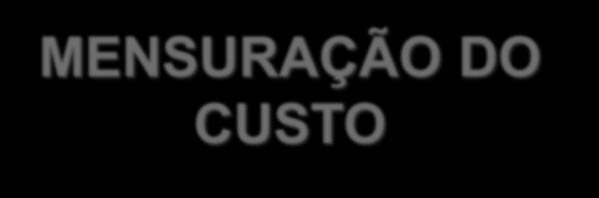 MENSURAÇÃO DO CUSTO O custo de um item de ativo imobilizado é equivalente ao preço à vista na data do reconhecimento.