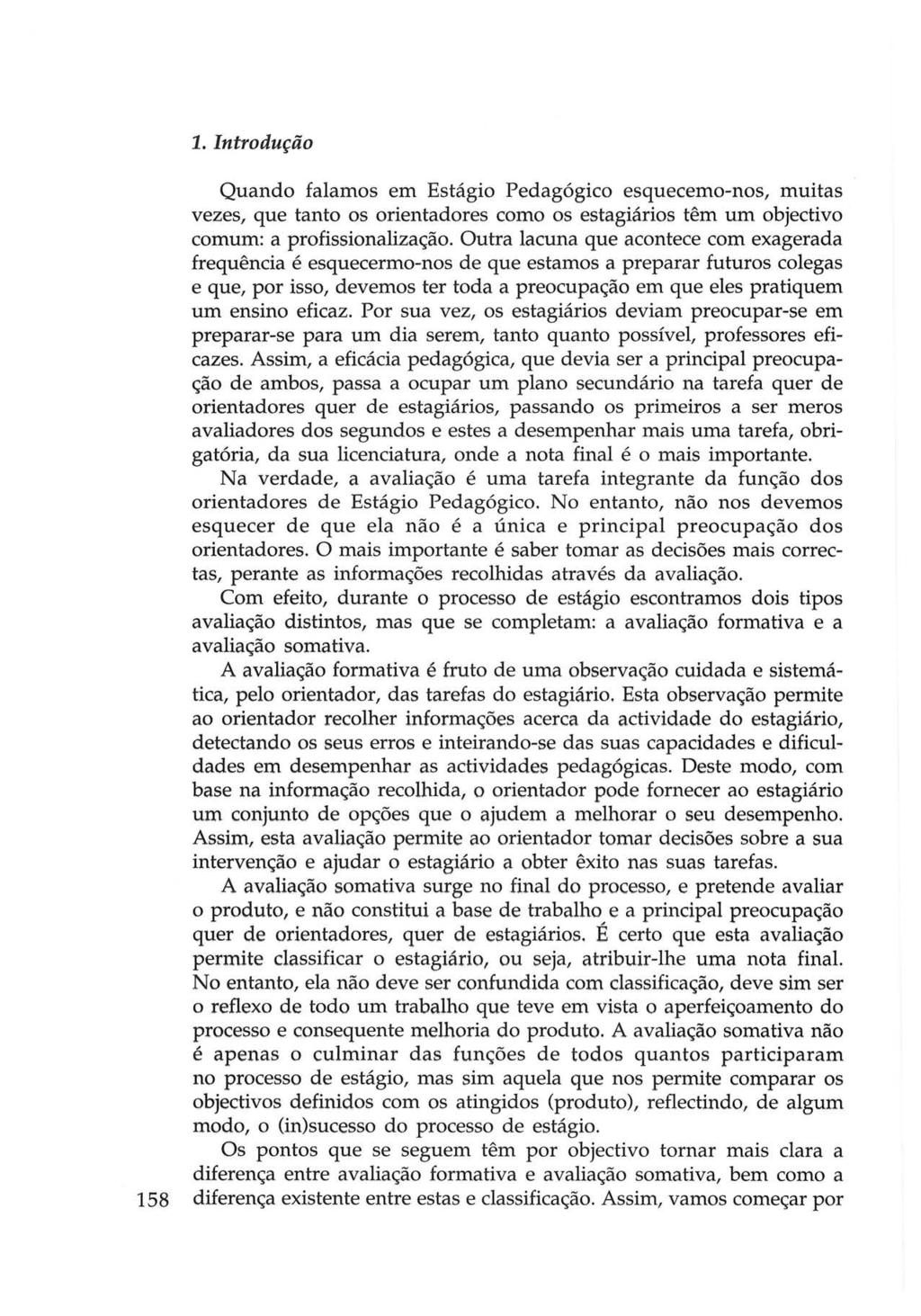 1. Introdução Quando falamos em Estágio Pedagógico esquecemo-nos, muitas vezes, que tanto os orientadores como os estagiários têm um objectivo comum: a profissionalização.