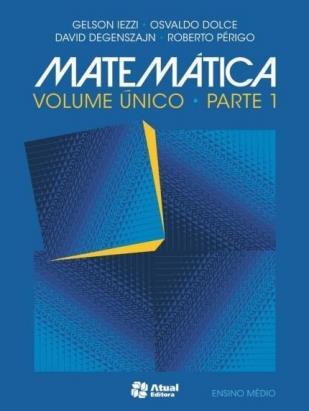 MATEMÁTICA Título: Matemática volume único Edição reformulada, 2015. Autor: Gelson Iezzi, Osvaldo Dolce, Davi Degenszajn e Roberto Périg. Editora: Atual.