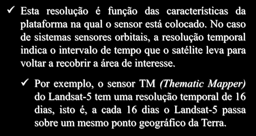 Resolução Temporal Esta resolução é função das características da plataforma na qual o sensor está colocado.